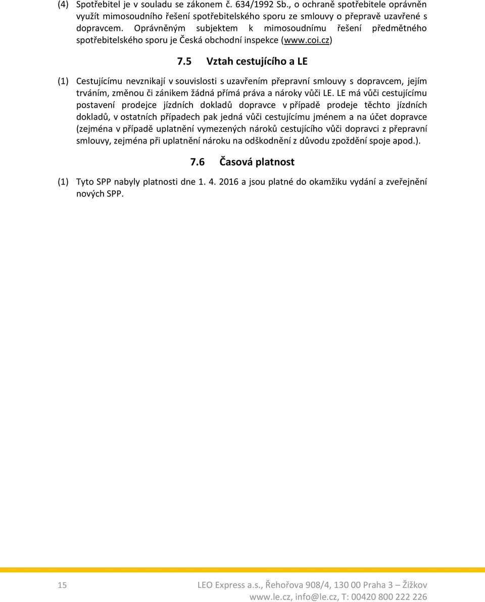 5 Vztah cestujícího a LE (1) Cestujícímu nevznikají v souvislosti s uzavřením přepravní smlouvy s dopravcem, jejím trváním, změnou či zánikem žádná přímá práva a nároky vůči LE.