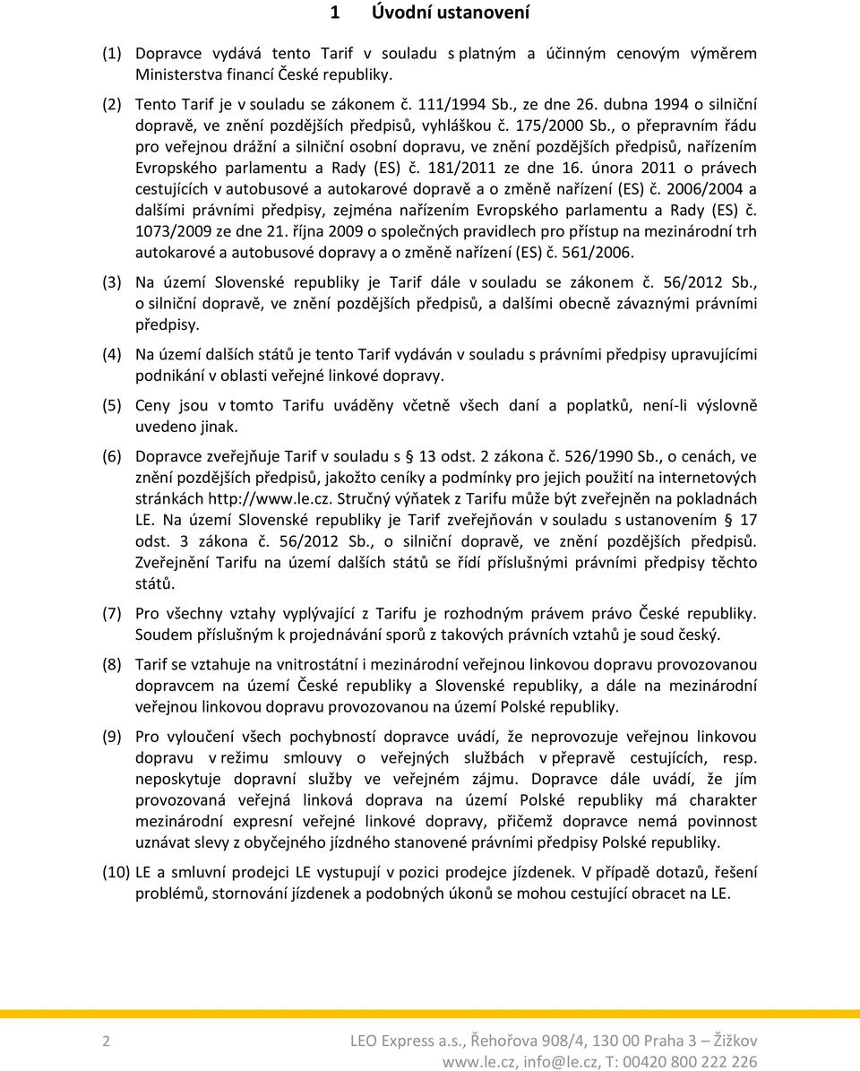 , o přepravním řádu pro veřejnou drážní a silniční osobní dopravu, ve znění pozdějších předpisů, nařízením Evropského parlamentu a Rady (ES) č. 181/2011 ze dne 16.