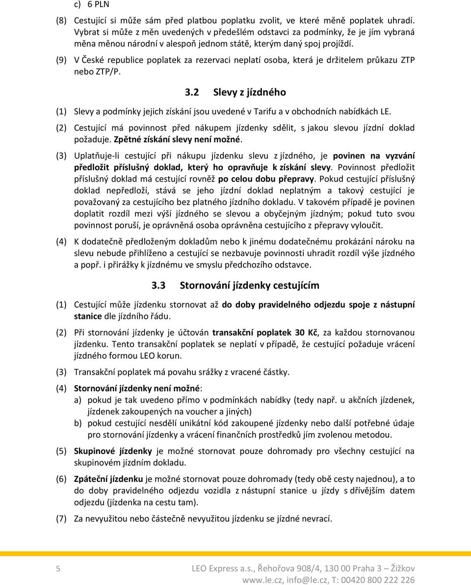 (9) V České republice poplatek za rezervaci neplatí osoba, která je držitelem průkazu ZTP nebo ZTP/P. 3.