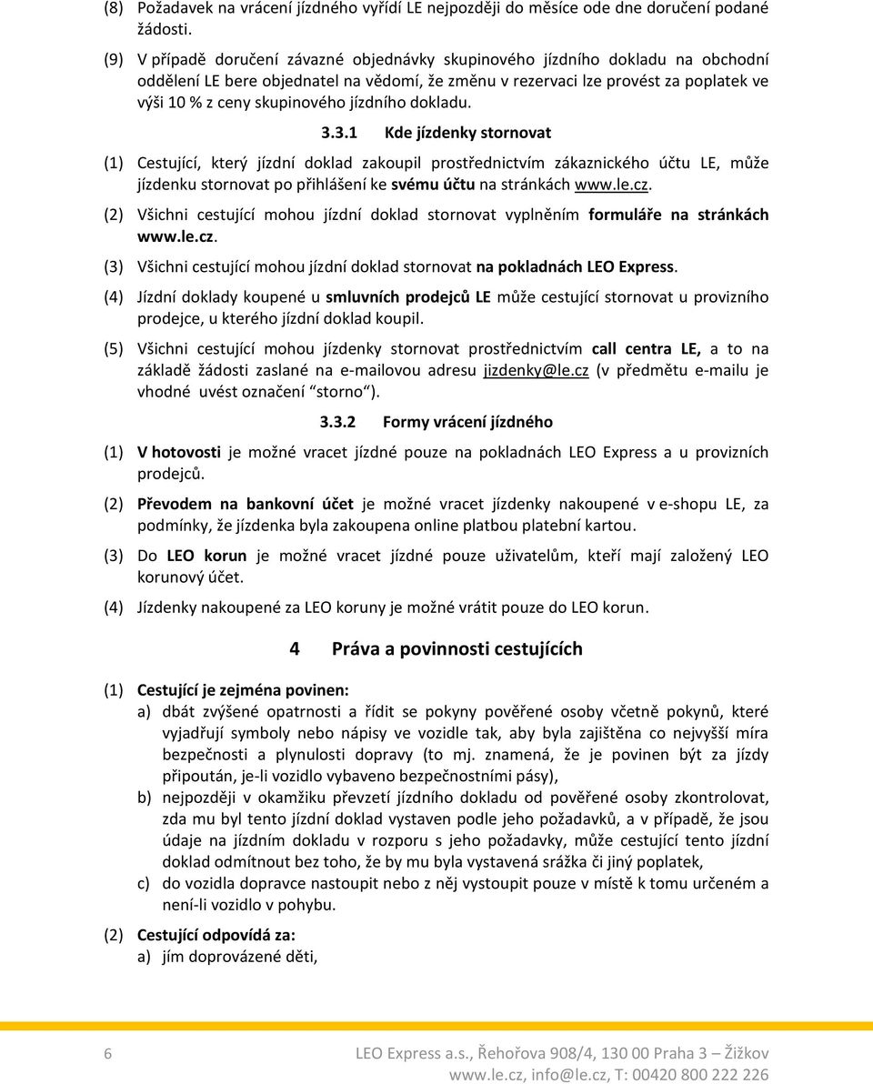 jízdního dokladu. 3.3.1 Kde jízdenky stornovat (1) Cestující, který jízdní doklad zakoupil prostřednictvím zákaznického účtu LE, může jízdenku stornovat po přihlášení ke svému účtu na stránkách www.