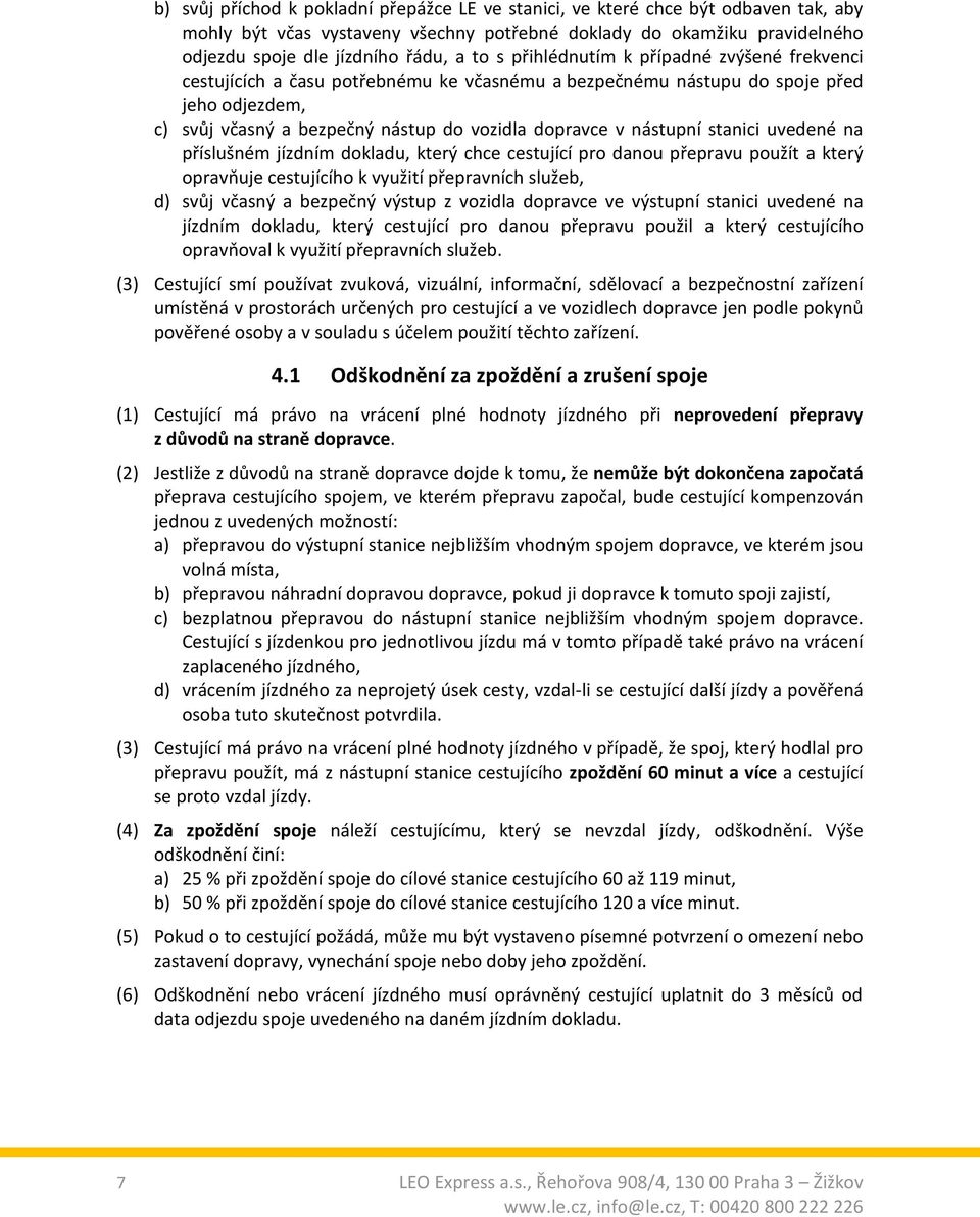 stanici uvedené na příslušném jízdním dokladu, který chce cestující pro danou přepravu použít a který opravňuje cestujícího k využití přepravních služeb, d) svůj včasný a bezpečný výstup z vozidla