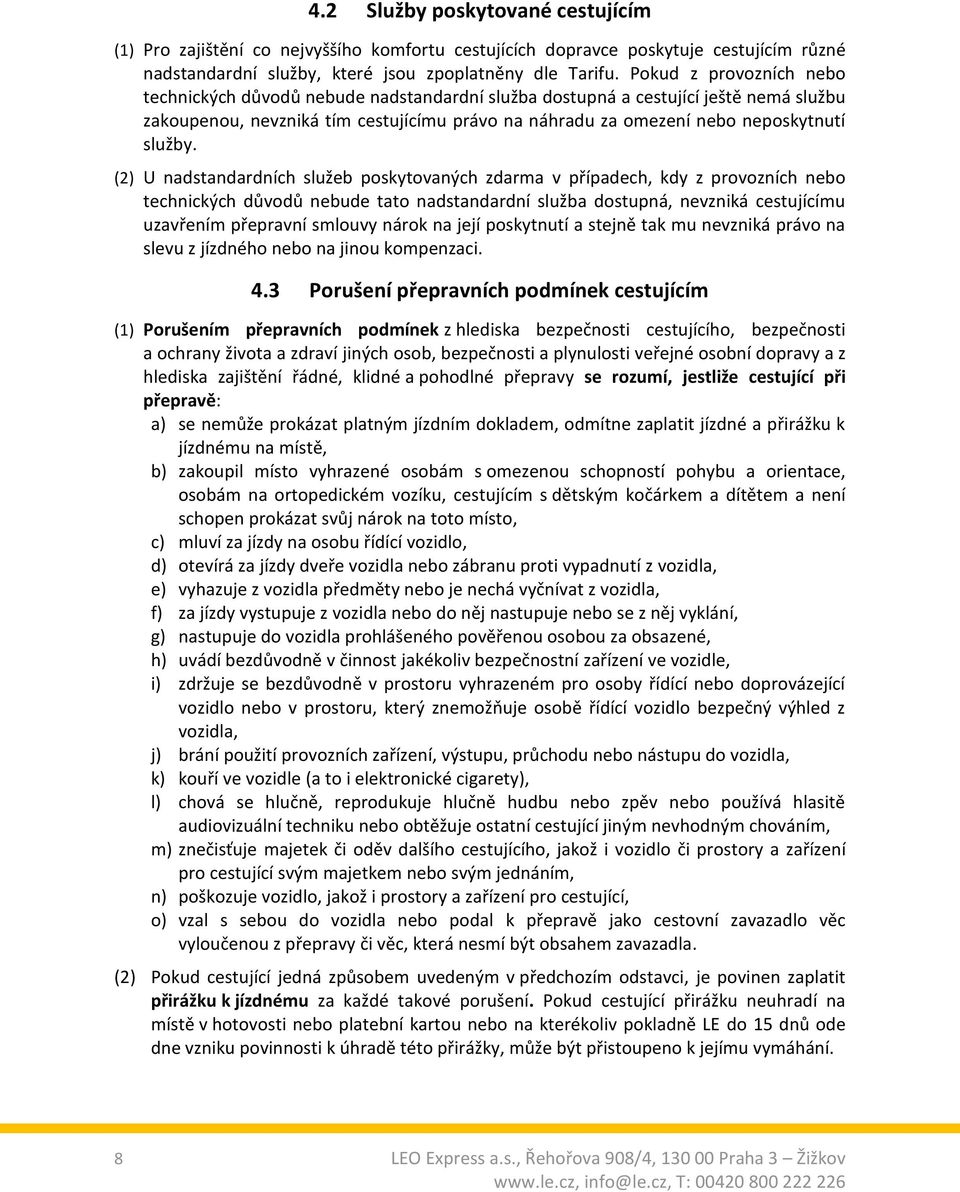 (2) U nadstandardních služeb poskytovaných zdarma v případech, kdy z provozních nebo technických důvodů nebude tato nadstandardní služba dostupná, nevzniká cestujícímu uzavřením přepravní smlouvy
