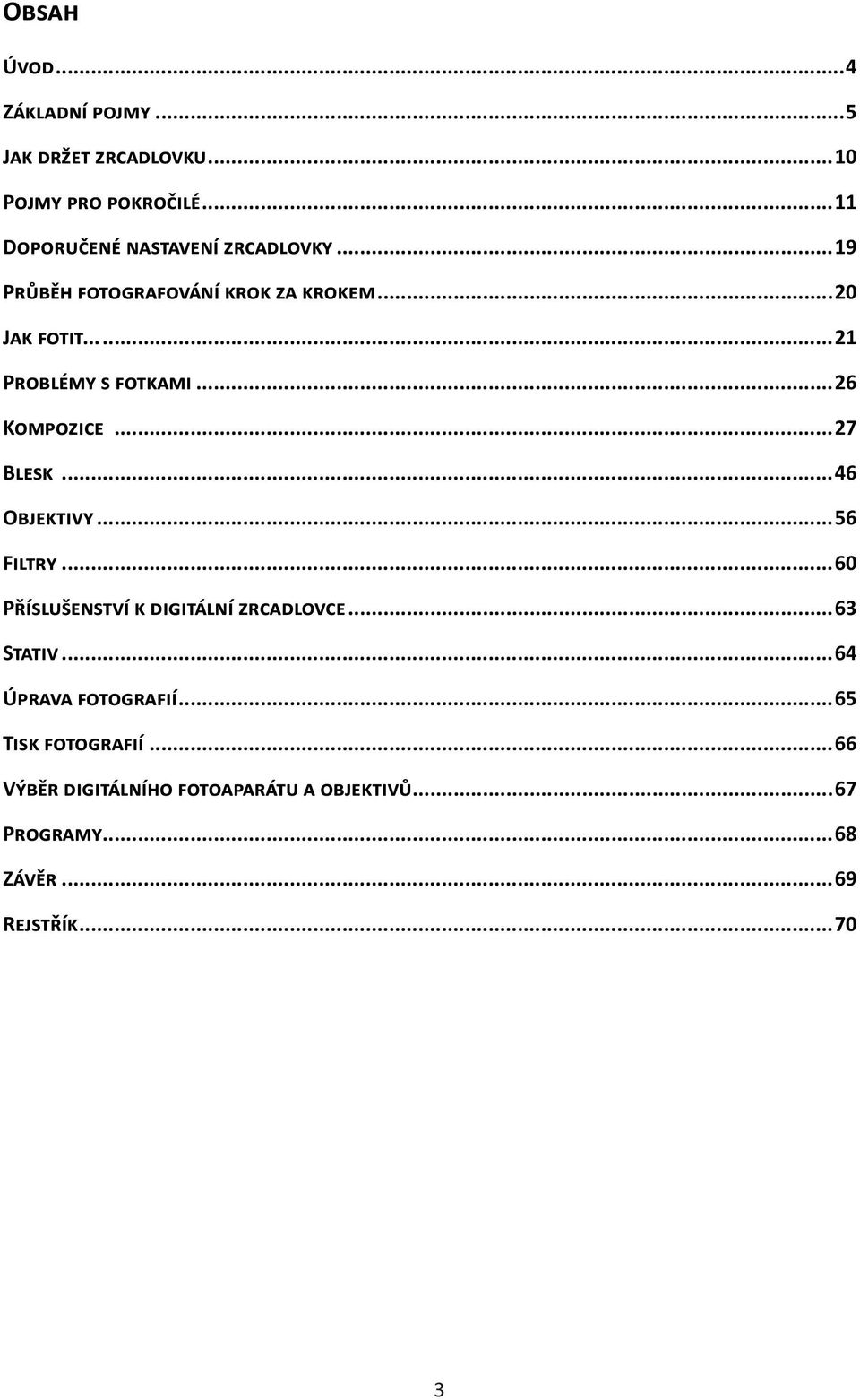 ..21 Problémy s fotkami...26 Kompozice...27 Blesk...46 Objektivy...56 Filtry.