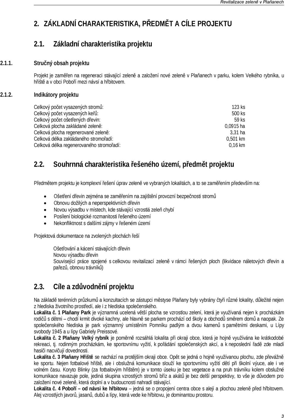 1. Stručný obsah projektu Projekt je zaměřen na regeneraci stávající zeleně a založení nové zeleně v Plaňanech v parku, kolem Velkého rybníka, u hřiště a v obci Poboří mezi návsí a hřbitovem. 2.