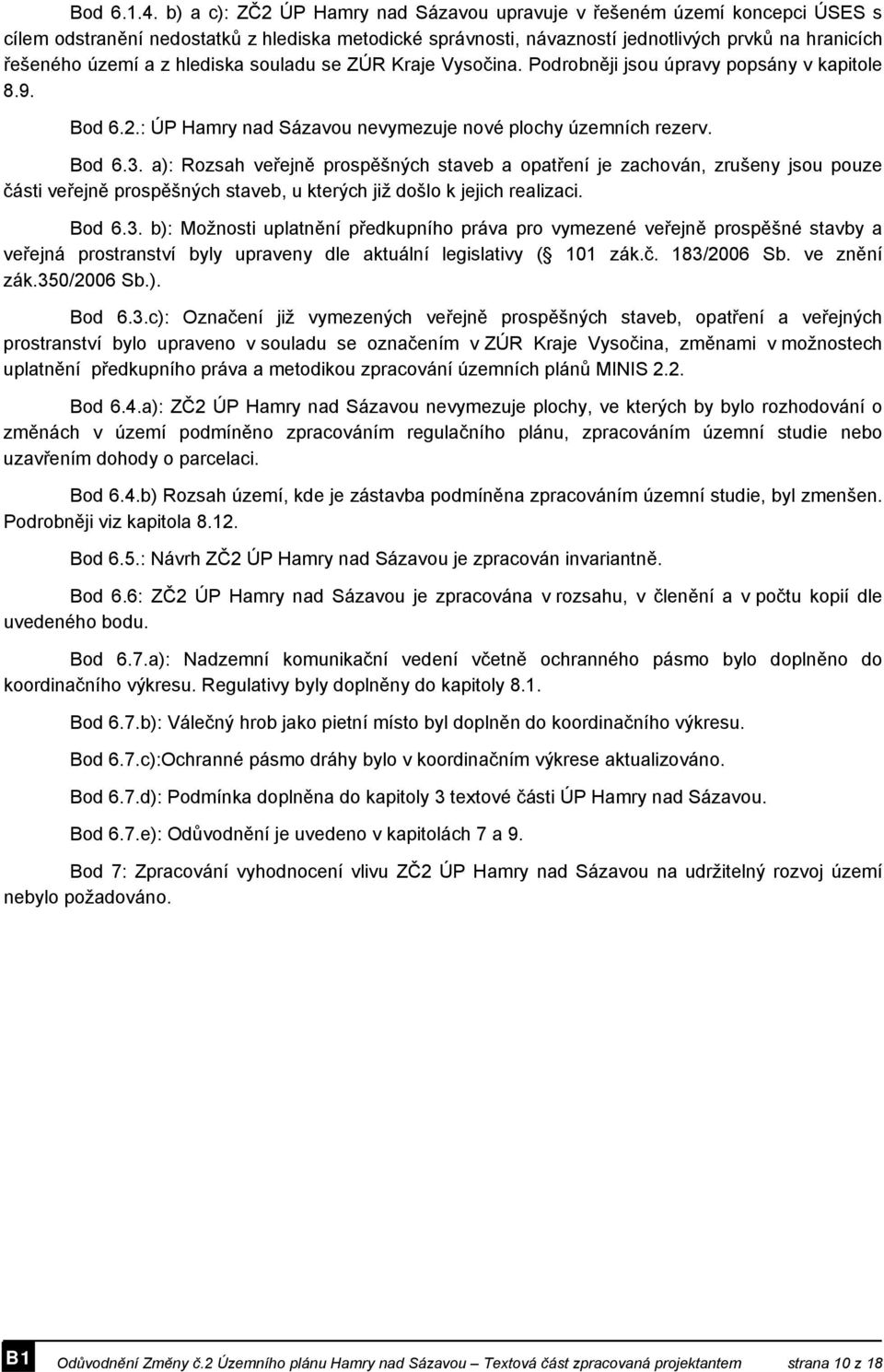 hlediska souladu se ZÚR Kraje Vysočina. Podrobněji jsou úpravy popsány v kapitole 8.9. Bod 6.2.: ÚP Hamry nad Sázavou nevymezuje nové plochy územních rezerv. Bod 6.3.