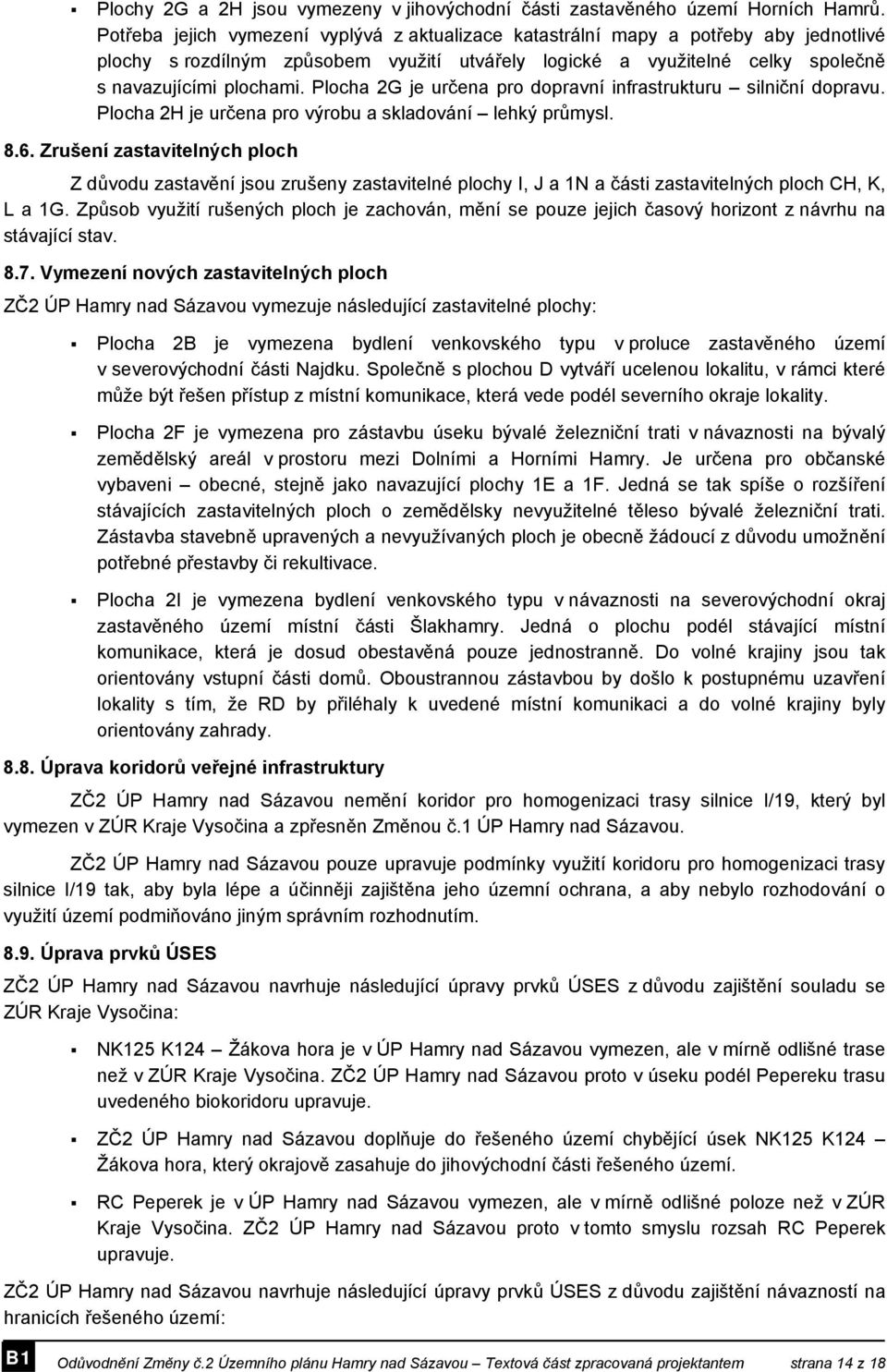 Plocha 2G je určena pro dopravní infrastrukturu silniční dopravu. Plocha 2H je určena pro výrobu a skladování lehký průmysl. 8.6.