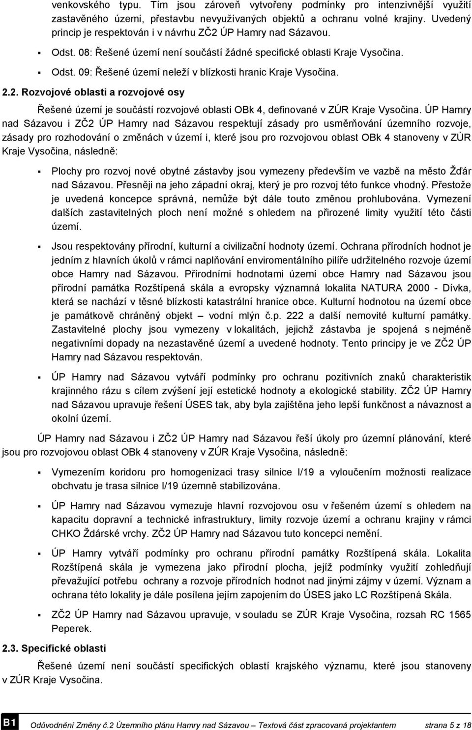 2.2. Rozvojové oblasti a rozvojové osy Řešené území je součástí rozvojové oblasti OBk 4, definované v ZÚR Kraje Vysočina.