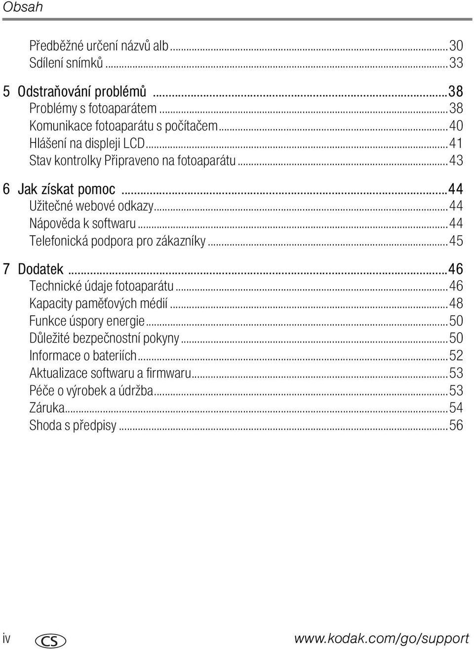 ..44 Telefonická podpora pro zákazníky...45 7 Dodatek...46 Technické údaje fotoaparátu...46 Kapacity paměťových médií...48 Funkce úspory energie.