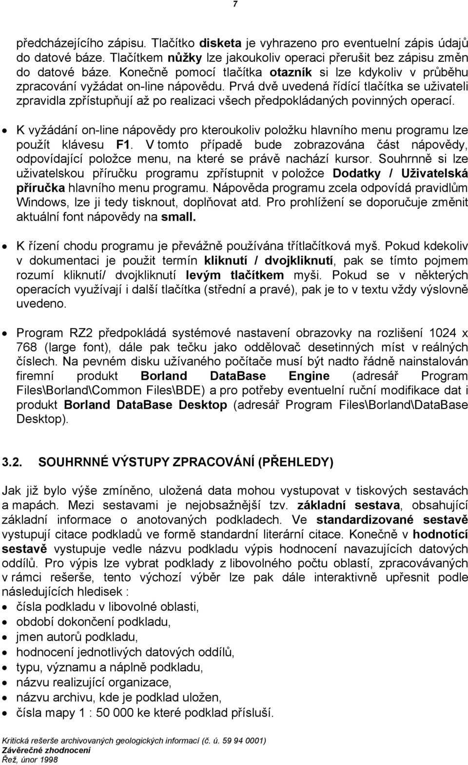 Prvá dvě uvedená řídící tlačítka se uživateli zpravidla zpřístupňují až po realizaci všech předpokládaných povinných operací.