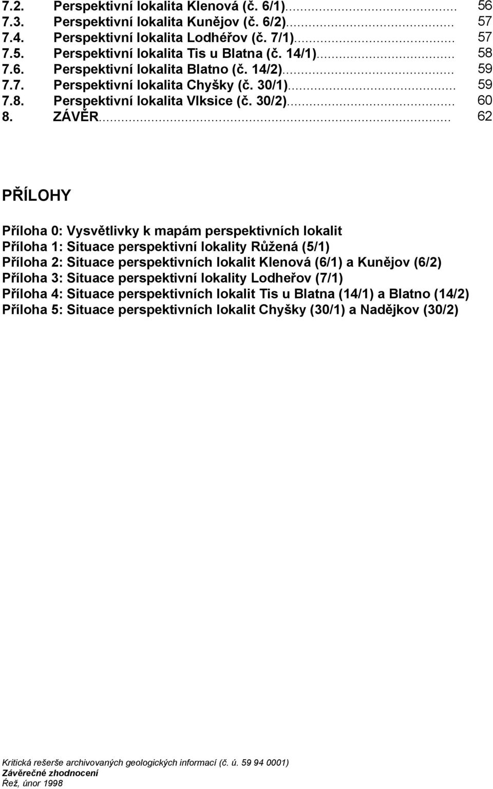 .. 62 PŘÍLOHY Příloha 0: Vysvětlivky k mapám perspektivních lokalit Příloha 1: Situace perspektivní lokality Růžená (5/1) Příloha 2: Situace perspektivních lokalit Klenová (6/1) a Kunějov (6/2)