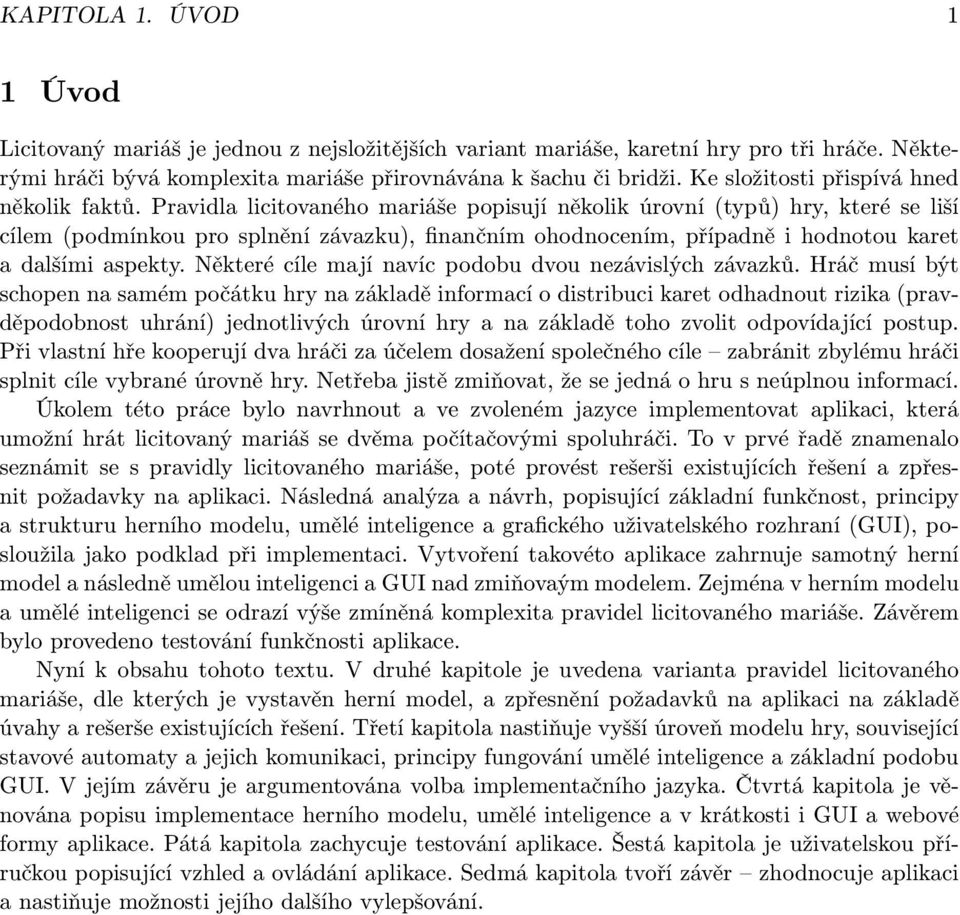 Pravidla licitovaného mariáše popisují několik úrovní (typů) hry, které se liší cílem (podmínkou pro splnění závazku), finančním ohodnocením, případně i hodnotou karet a dalšími aspekty.