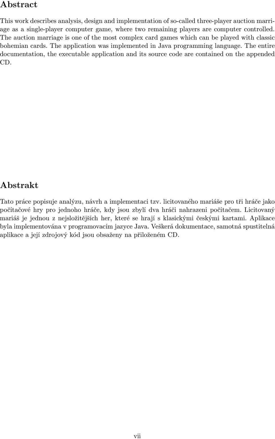 The entire documentation, the executable application and its source code are contained on the appended CD. Abstrakt Tato práce popisuje analýzu, návrh a implementaci tzv.