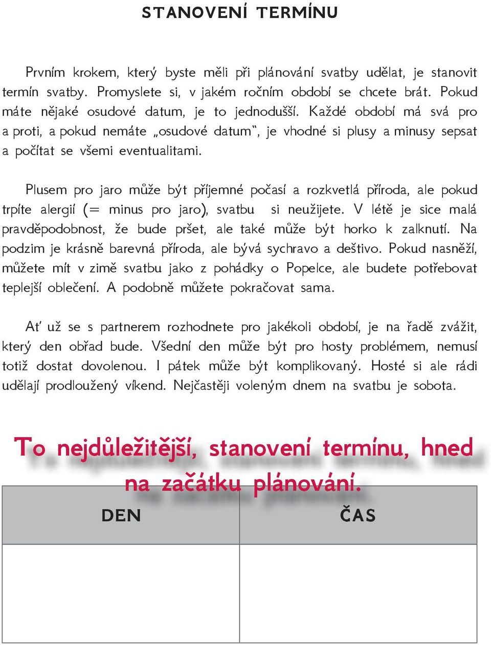 Plusem pro jaro může být příjemné počasí a rozkvetlá příroda, ale pokud trpíte alergií (= minus pro jaro), svatbu si neužijete.