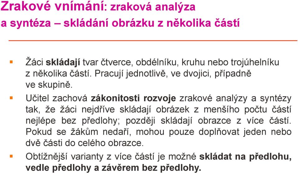 Učitel zachová zákonitosti rozvoje zrakové analýzy a syntézy tak, že žáci nejdříve skládají obrázek z menšího počtu částí nejlépe bez předlohy;