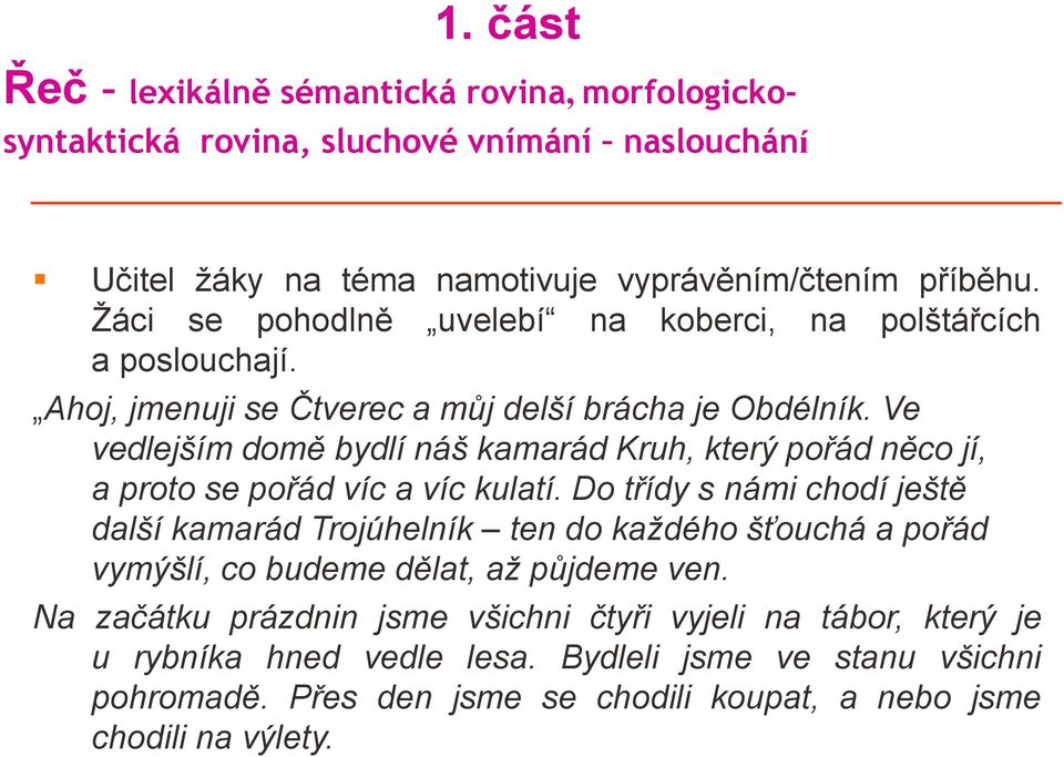 Ve vedlejším domě bydlí náš kamarád Kruh, který pořád něco jí, a proto se pořád víc a víc kulatí.