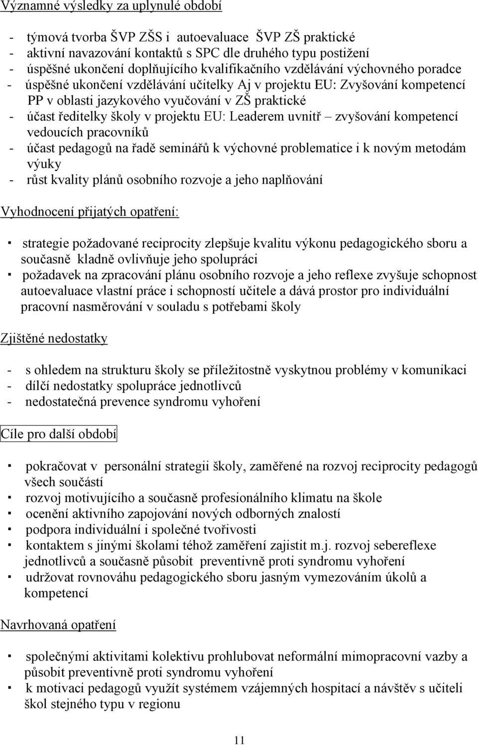 projektu EU: Leaderem uvnitř zvyšování kompetencí vedoucích pracovníků - účast pedagogů na řadě seminářů k výchovné problematice i k novým metodám výuky - růst kvality plánů osobního rozvoje a jeho
