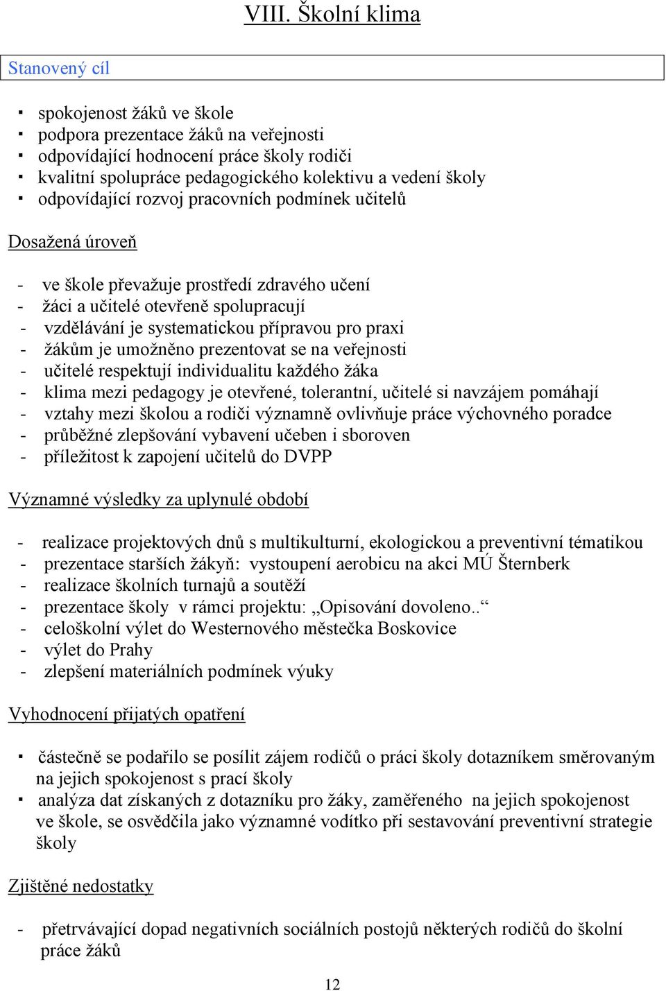- žákům je umožněno prezentovat se na veřejnosti - učitelé respektují individualitu každého žáka - klima mezi pedagogy je otevřené, tolerantní, učitelé si navzájem pomáhají - vztahy mezi školou a