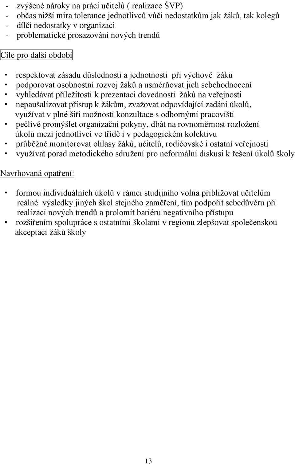 dovedností žáků na veřejnosti nepaušalizovat přístup k žákům, zvažovat odpovídající zadání úkolů, využívat v plné šíři možnosti konzultace s odbornými pracovišti pečlivě promýšlet organizační pokyny,