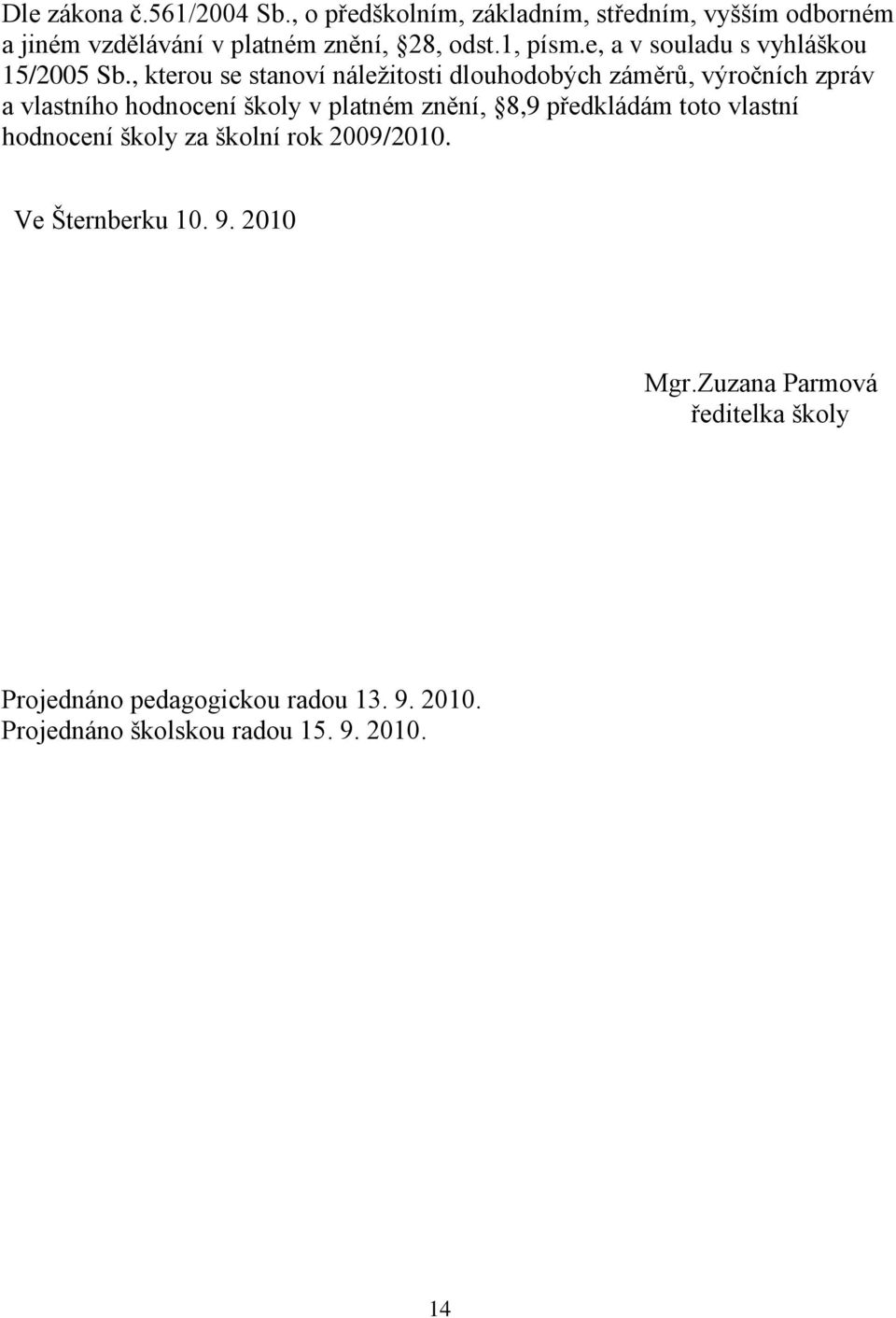 , kterou se stanoví náležitosti dlouhodobých záměrů, výročních zpráv a vlastního hodnocení školy v platném znění, 8,9