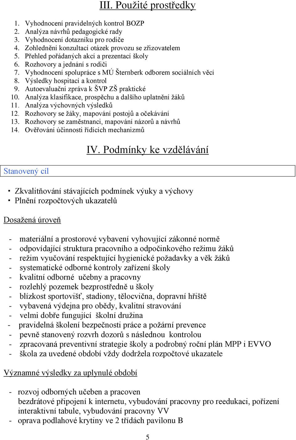 Autoevaluační zpráva k ŠVP ZŠ praktické 10. Analýza klasifikace, prospěchu a dalšího uplatnění žáků 11. Analýza výchovných výsledků 12. Rozhovory se žáky, mapování postojů a očekávání 13.