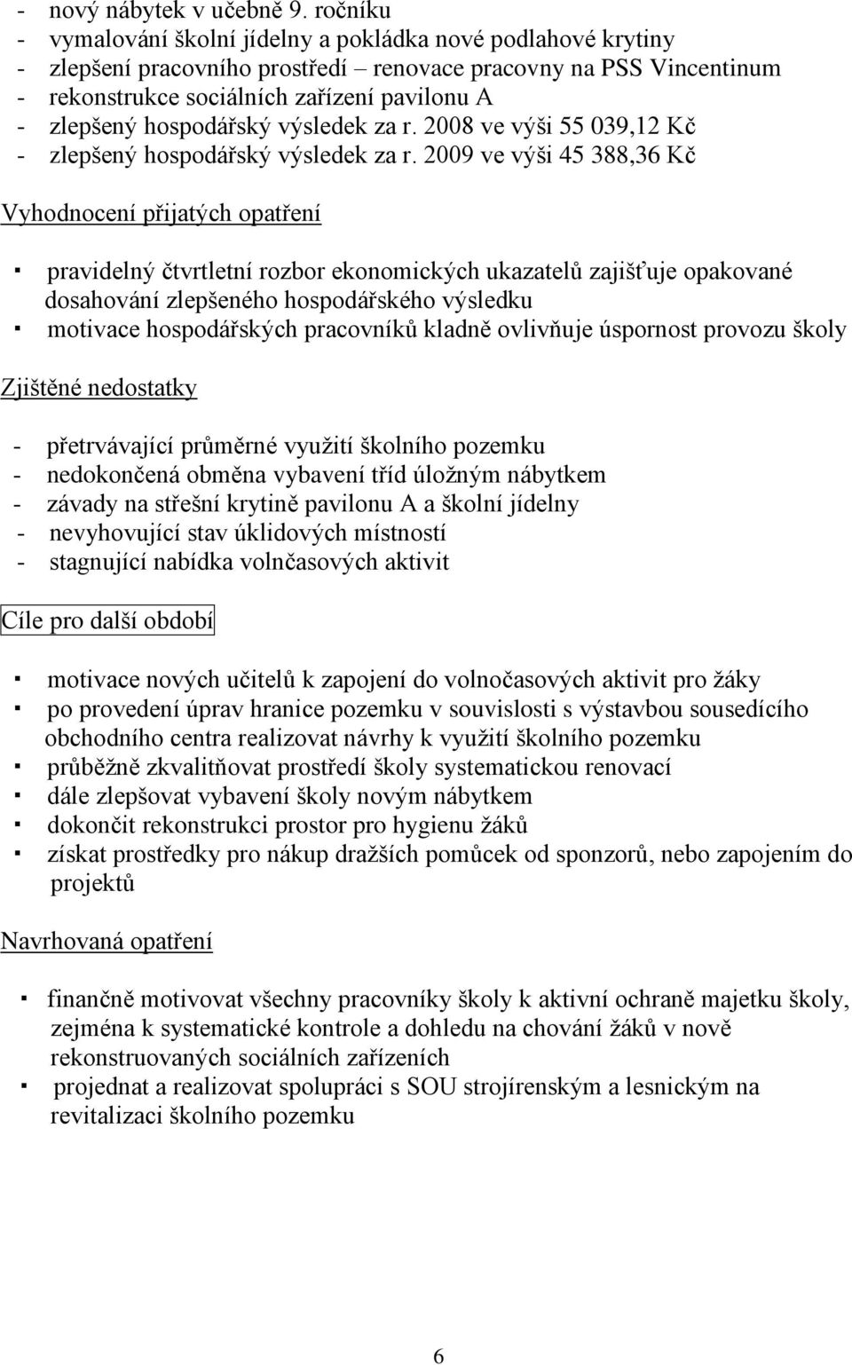 hospodářský výsledek za r. 2008 ve výši 55 039,12 Kč - zlepšený hospodářský výsledek za r.