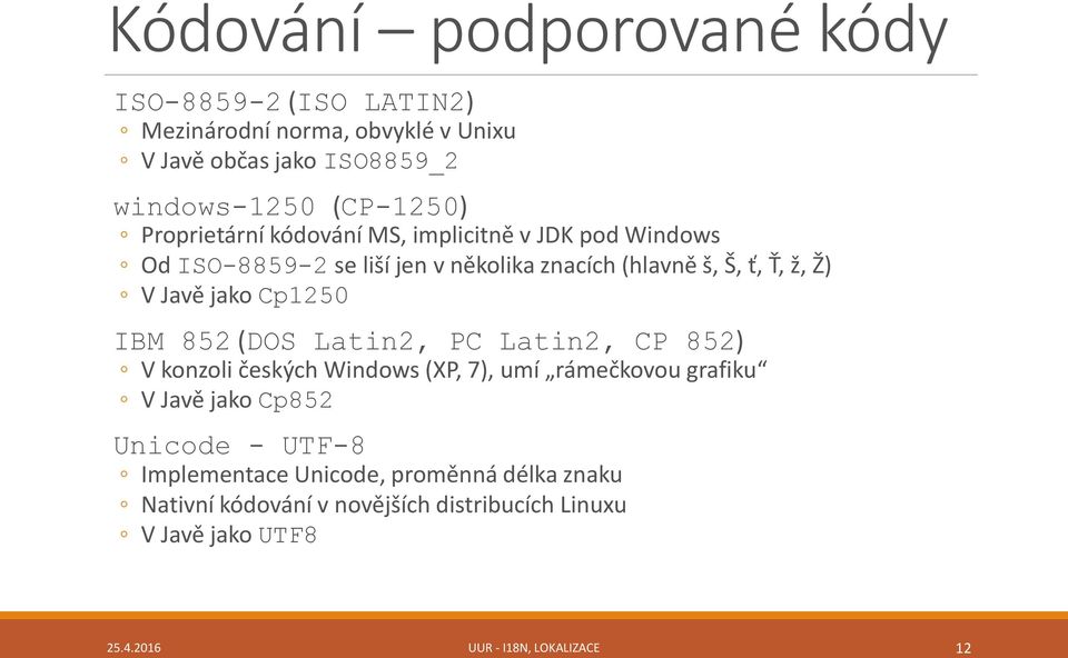 Cp1250 IBM 852 (DOS Latin2, PC Latin2, CP 852) V konzoli českých Windows (XP, 7), umí rámečkovou grafiku V Javě jako Cp852 Unicode - UTF-8