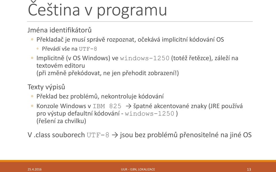 ) Texty výpisů Překlad bez problémů, nekontroluje kódování Konzole Windows v IBM 825 špatné akcentované znaky (JRE používá pro výstup