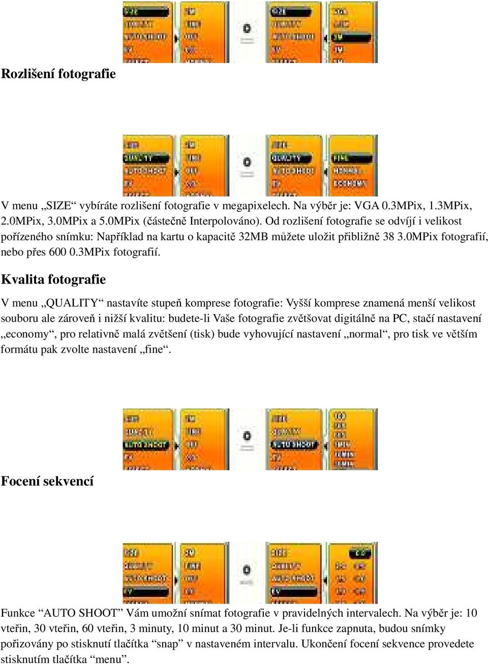 Kvalita fotografie V menu QUALITY nastavíte stupeň komprese fotografie: Vyšší komprese znamená menší velikost souboru ale zároveň i nižší kvalitu: budete-li Vaše fotografie zvětšovat digitálně na PC,