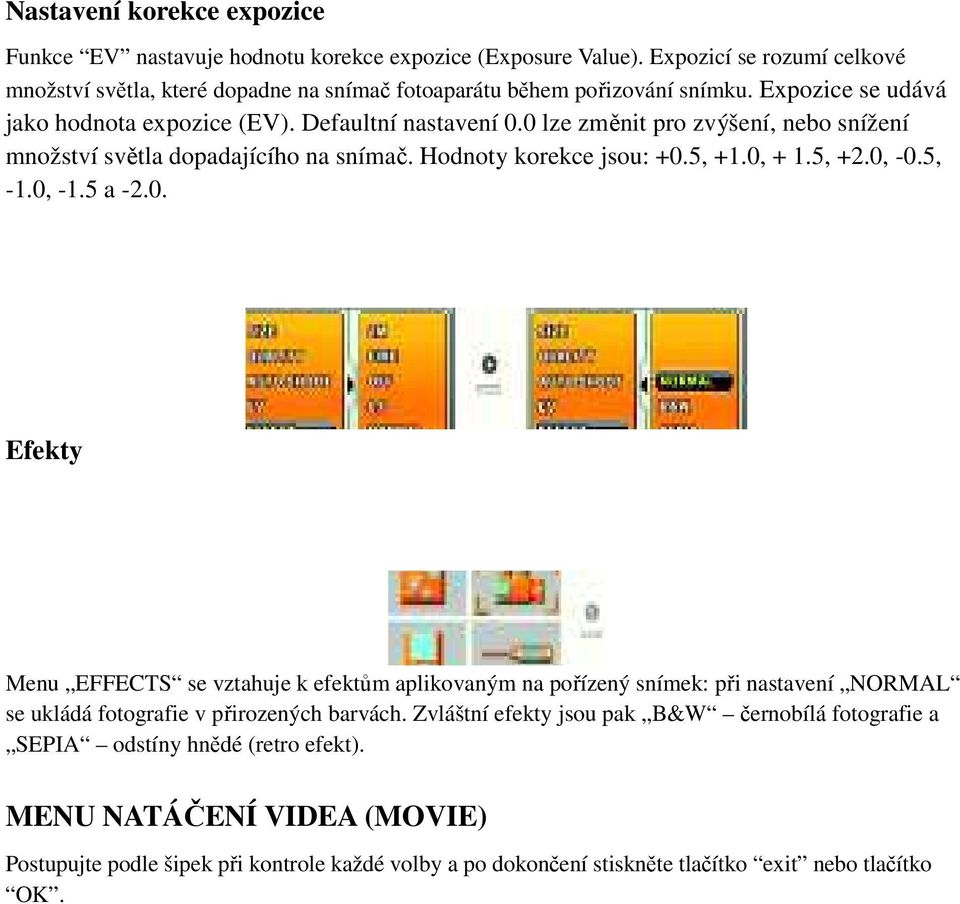 0 lze změnit pro zvýšení, nebo snížení množství světla dopadajícího na snímač. Hodnoty korekce jsou: +0.5, +1.0, + 1.5, +2.0, -0.5, -1.0, -1.5 a -2.0. Efekty Menu EFFECTS se vztahuje k efektům aplikovaným na pořízený snímek: při nastavení NORMAL se ukládá fotografie v přirozených barvách.