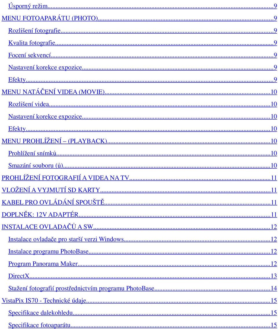 ..11 VLOŽENÍ A VYJMUTÍ SD KARTY... 11 KABEL PRO OVLÁDÁNÍ SPOUŠTĚ... 11 DOPLNĚK: 12V ADAPTÉR...11 INSTALACE OVLADAČŮ A SW...12 Instalace ovladače pro starší verzi Windows.