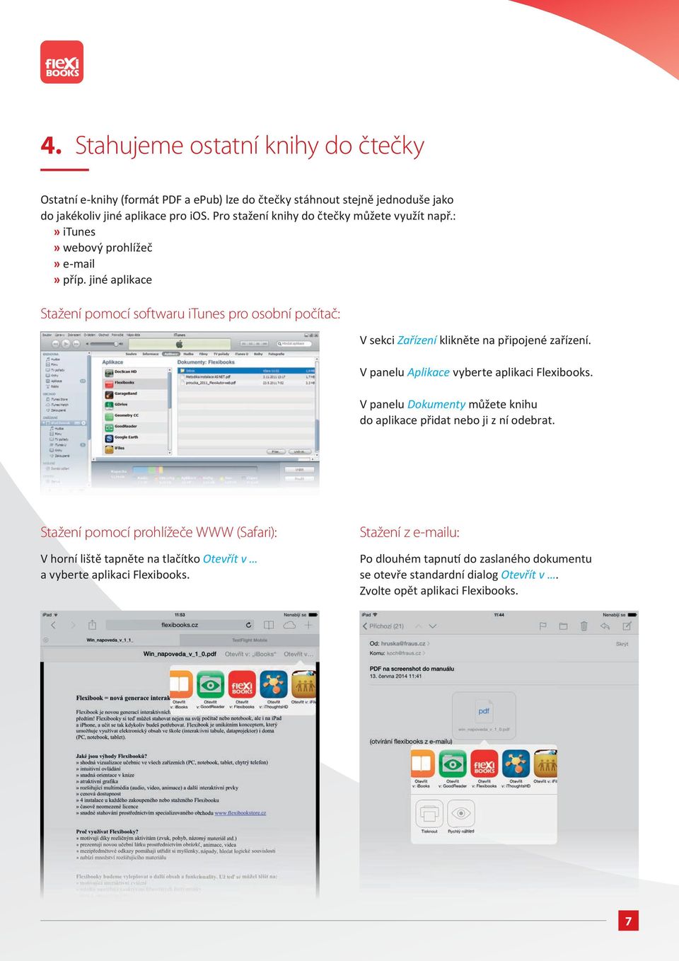 jiné aplikace Stažení pomocí softwaru itunes pro osobní počítač: V sekci Zařízení klikněte na připojené zařízení. V panelu Aplikace vyberte aplikaci Flexibooks.