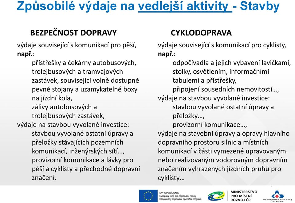 zastávek, výdaje na stavbou vyvolané investice: stavbou vyvolané ostatní úpravy a přeložky stávajících pozemních komunikací, inženýrských sítí, provizorní komunikace a lávky pro pěší a cyklisty a