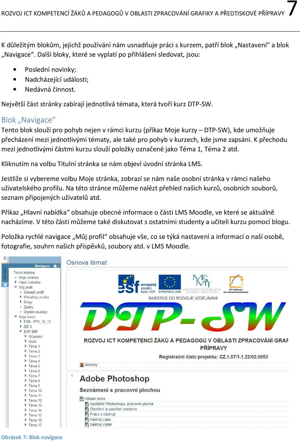 Blok Navigace Tento blok slouží pro pohyb nejen v rámci kurzu (příkaz Moje kurzy DTP-SW), kde umožňuje přecházení mezi jednotlivými tématy, ale také pro pohyb v kurzech, kde jsme zapsáni.