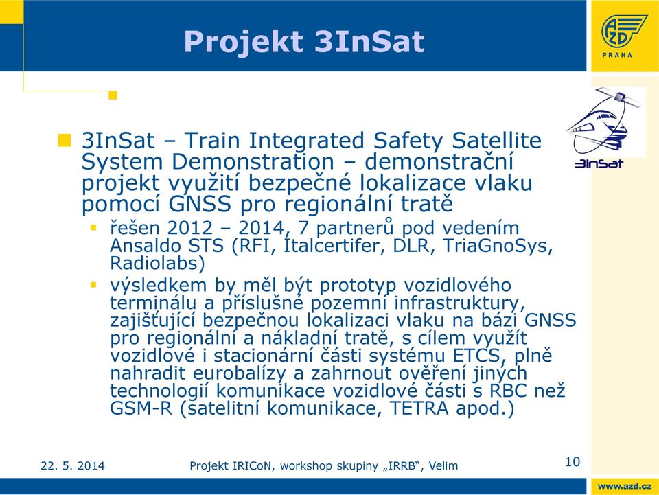 příslušné pozemní infrastruktury, zajišťující bezpečnou lokalizaci vlaku na bázi GNSS pro regionální a nákladní tratě, s cílem využít vozidlové i stacionární