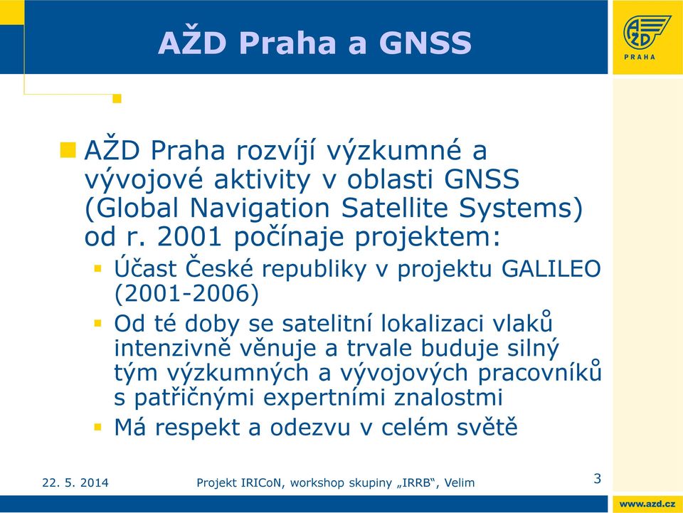 2001 počínaje projektem: Účast České republiky v projektu GALILEO (2001-2006) Od té doby se