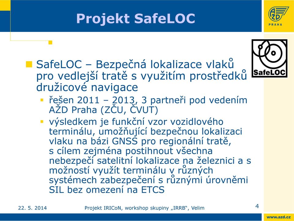 bezpečnou lokalizaci vlaku na bázi GNSS pro regionální tratě, s cílem zejména postihnout všechna nebezpečí satelitní