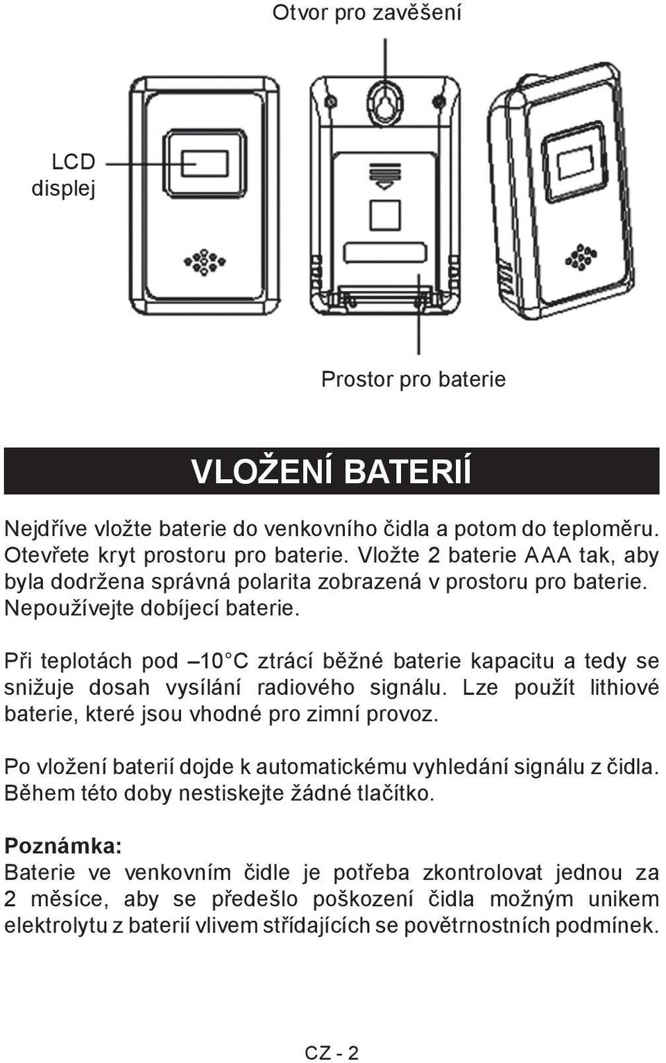 Při teplotách pod 10 C ztrácí běžné baterie kapacitu a tedy se snižuje dosah vysílání radiového signálu. Lze použít lithiové baterie, které jsou vhodné pro zimní provoz.