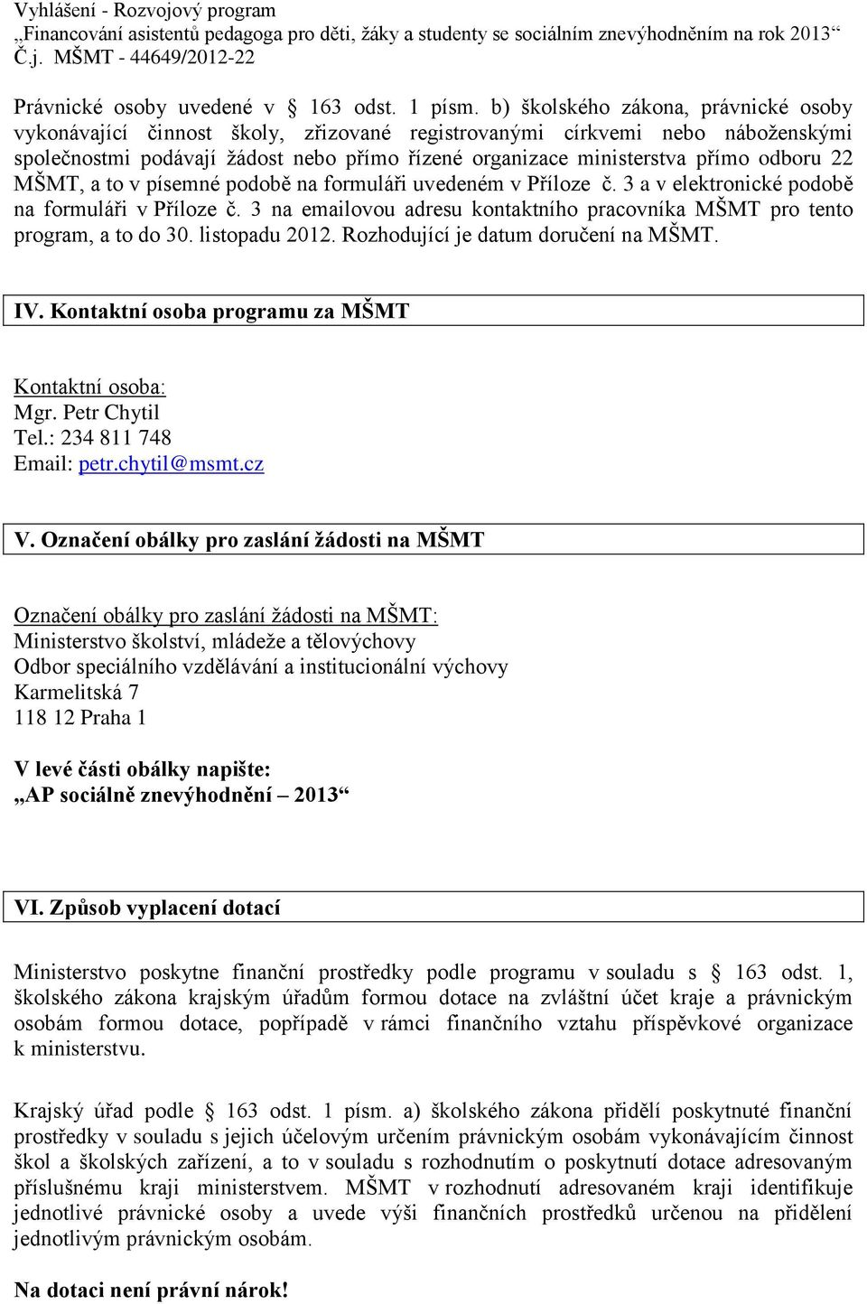 odboru 22 MŠMT, a to v písemné podobě na formuláři uvedeném v Příloze č. 3 a v elektronické podobě na formuláři v Příloze č.