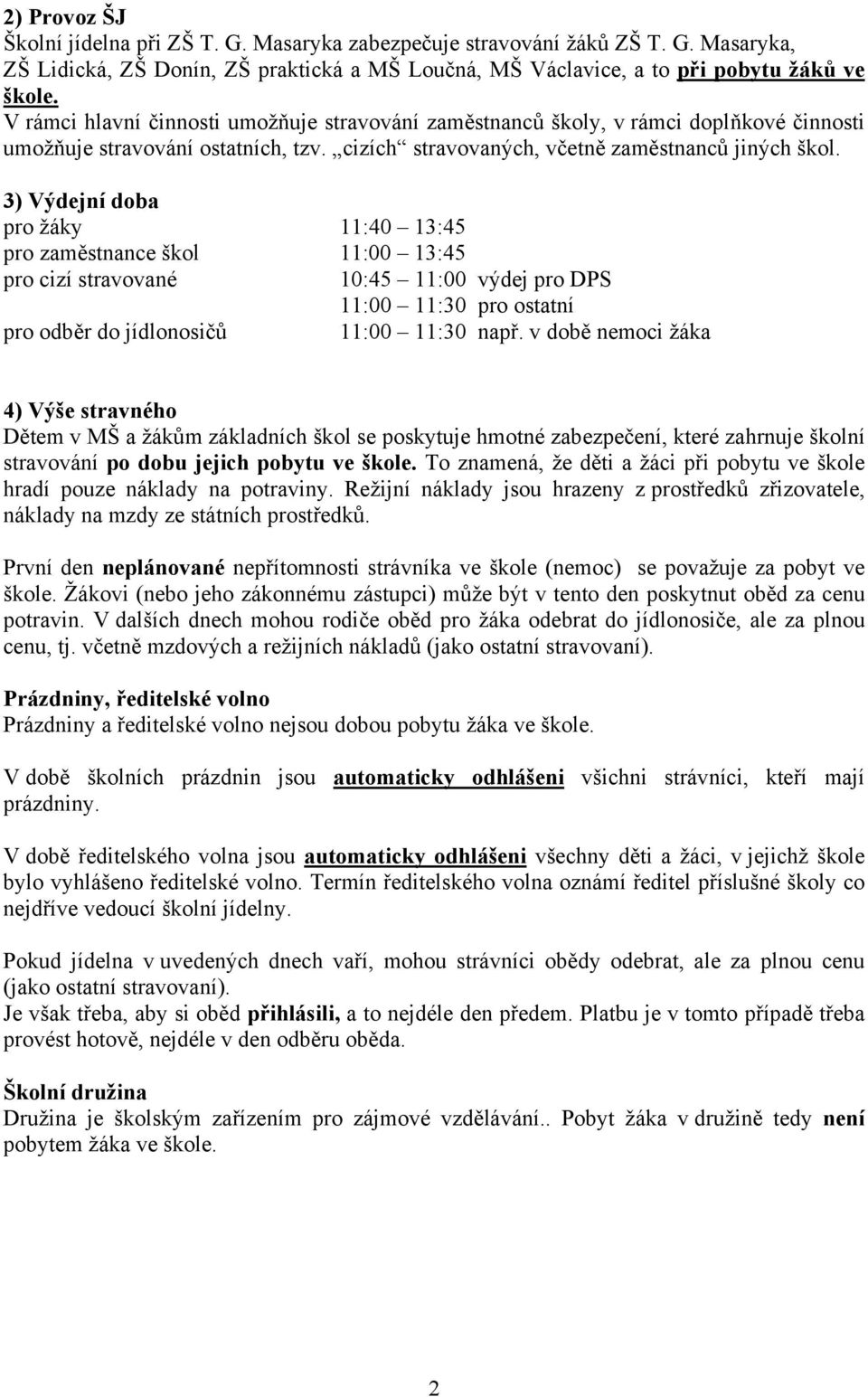 3) Výdejní doba pro žáky 11:40 13:45 pro zaměstnance škol 11:00 13:45 pro cizí stravované 10:45 11:00 výdej pro DPS 11:00 11:30 pro ostatní pro odběr do jídlonosičů 11:00 11:30 např.