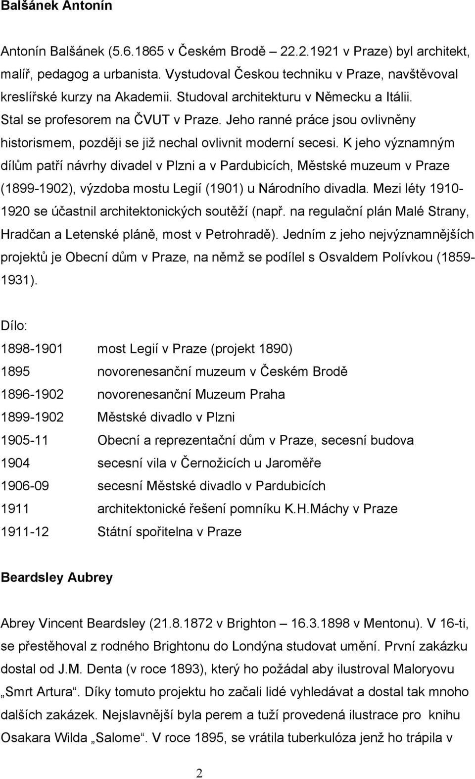 K jeho významným dílům patří návrhy divadel v Plzni a v Pardubicích, Městské muzeum v Praze (1899-1902), výzdoba mostu Legií (1901) u Národního divadla.