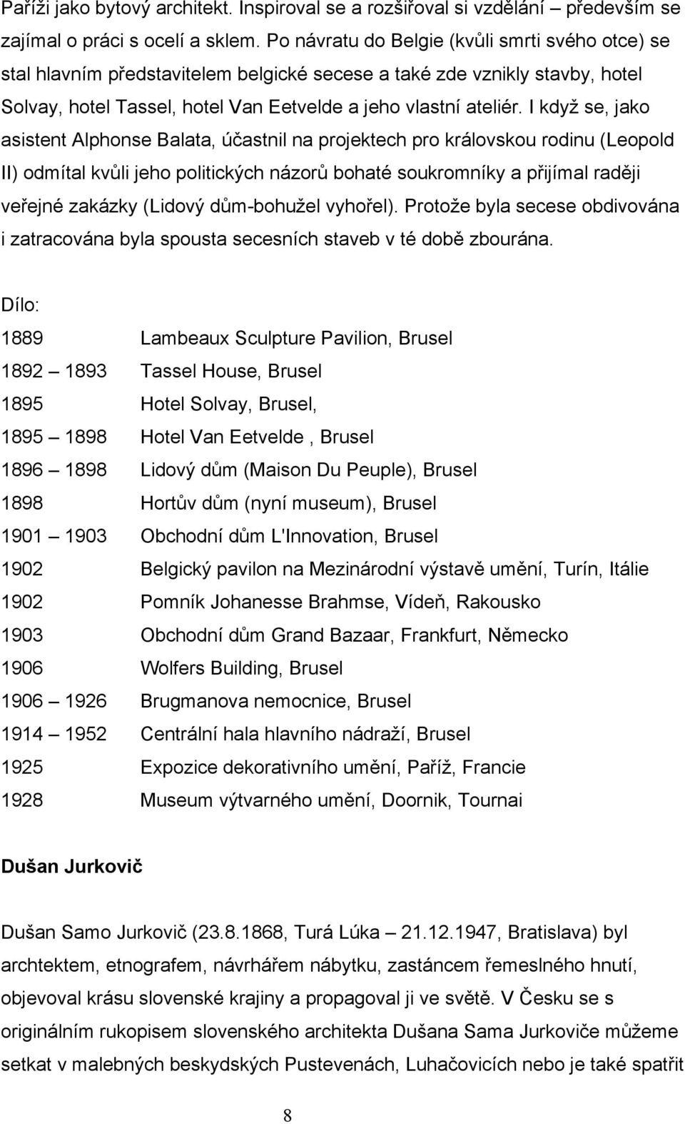 I když se, jako asistent Alphonse Balata, účastnil na projektech pro královskou rodinu (Leopold II) odmítal kvůli jeho politických názorů bohaté soukromníky a přijímal raději veřejné zakázky (Lidový