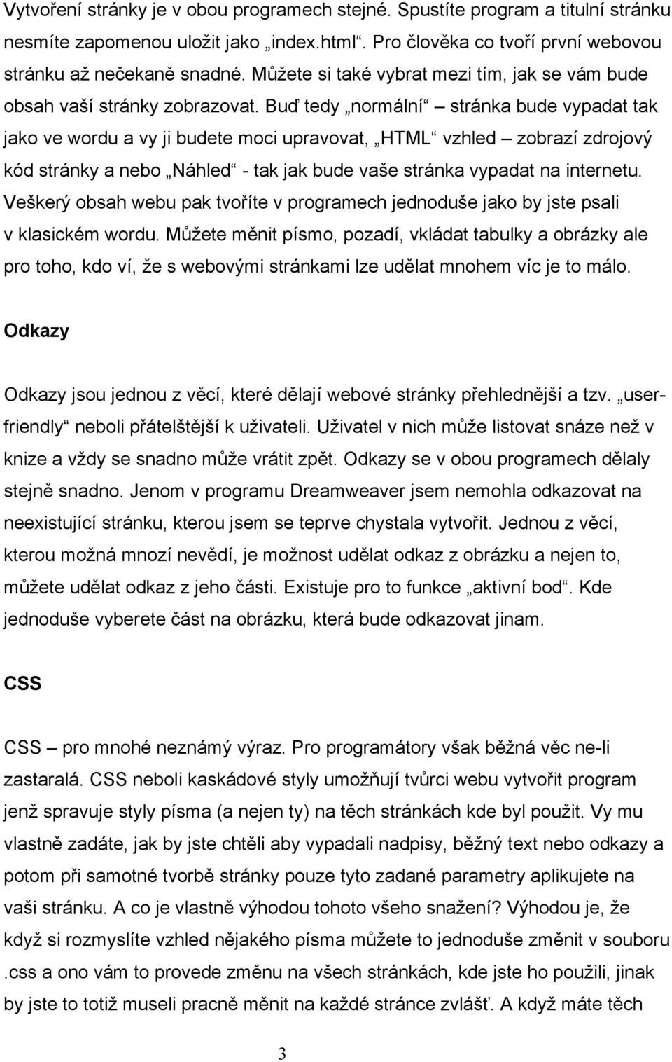 Buď tedy normální stránka bude vypadat tak jako ve wordu a vy ji budete moci upravovat, HTML vzhled zobrazí zdrojový kód stránky a nebo Náhled - tak jak bude vaše stránka vypadat na internetu.