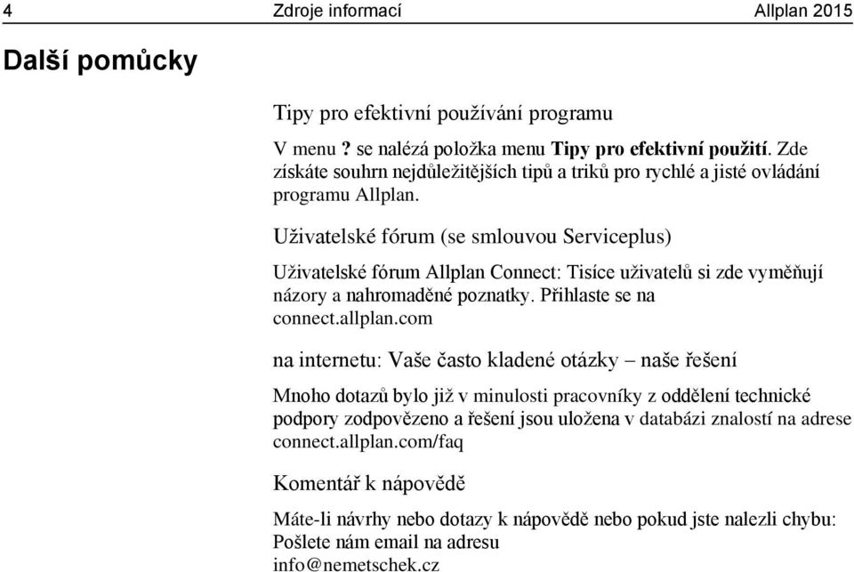 Uživatelské fórum (se smlouvou Serviceplus) Uživatelské fórum Allplan Connect: Tisíce uživatelů si zde vyměňují názory a nahromaděné poznatky. Přihlaste se na connect.allplan.