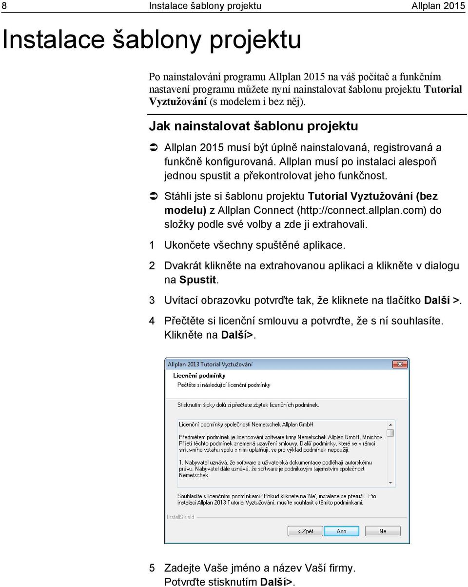 Allplan musí po instalaci alespoň jednou spustit a překontrolovat jeho funkčnost. Stáhli jste si šablonu projektu Tutorial Vyztužování (bez modelu) z Allplan Connect (http://connect.allplan.