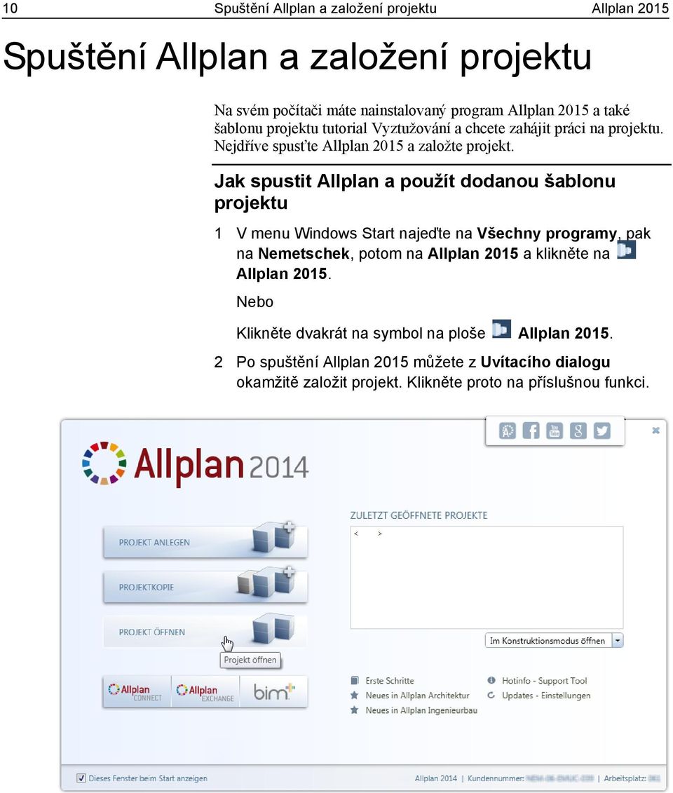 Jak spustit Allplan a použít dodanou šablonu projektu 1 V menu Windows Start najeďte na Všechny programy, pak na Nemetschek, potom na Allplan 2015 a