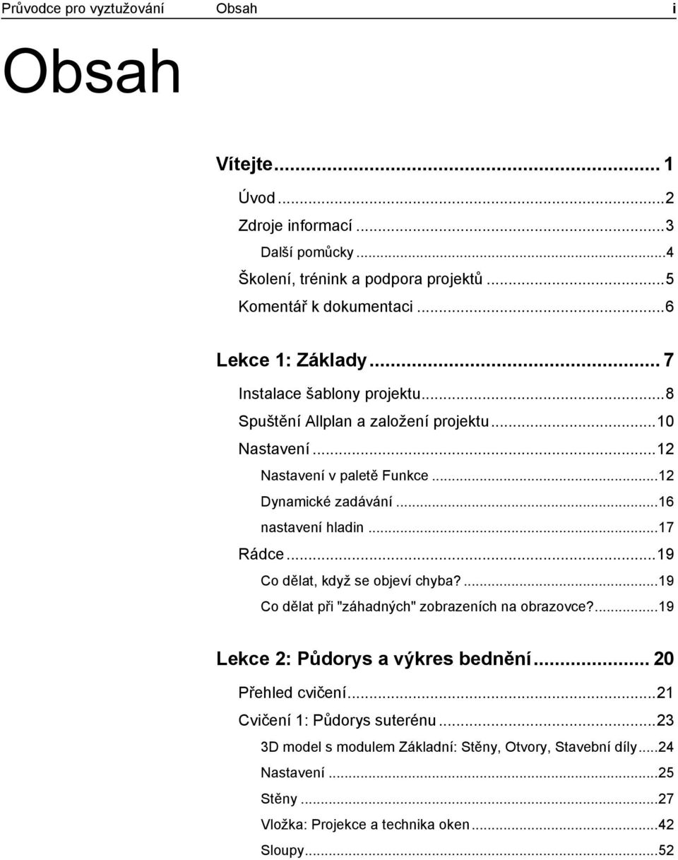 .. 16 nastavení hladin... 17 Rádce... 19 Co dělat, když se objeví chyba?... 19 Co dělat při "záhadných" zobrazeních na obrazovce?... 19 Lekce 2: Půdorys a výkres bednění.