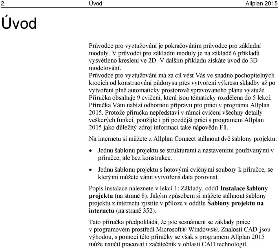 Průvodce pro vyztužování má za cíl vést Vás ve snadno pochopitelných krocích od konstruování půdorysu přes vytvoření výkresu skladby až po vytvoření plně automaticky prostorově spravovaného plánu