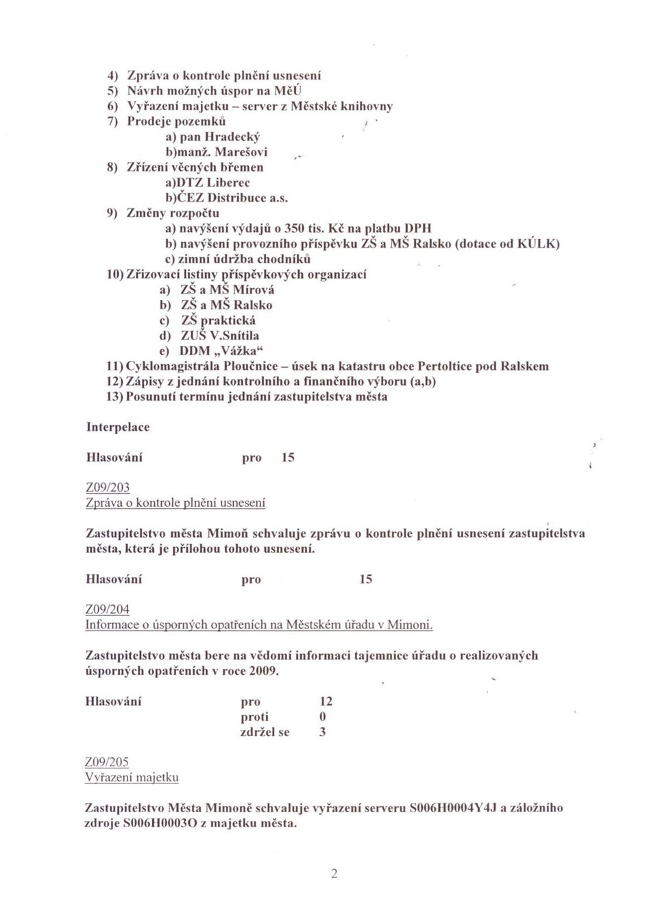 Kc na platbu DPH b) navj"šení vozního príspcvku ZŠ a MŠ Ralsko (dotace od KÚLK) c) zimní údržba chodníku 10) Zrizovací listiny príspcvkových organizací a) ZŠ a MŠ Mírová b) ZŠ a MŠ Ralsko c) ZŠ