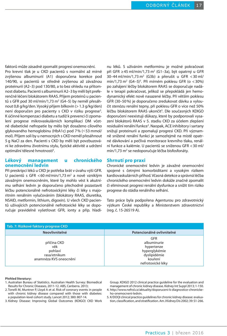 ohledu na přítomnost diabetu. Pacienti s albuminurií A2 3 by měli být preferenčně léčeni blokátorem RAAS.