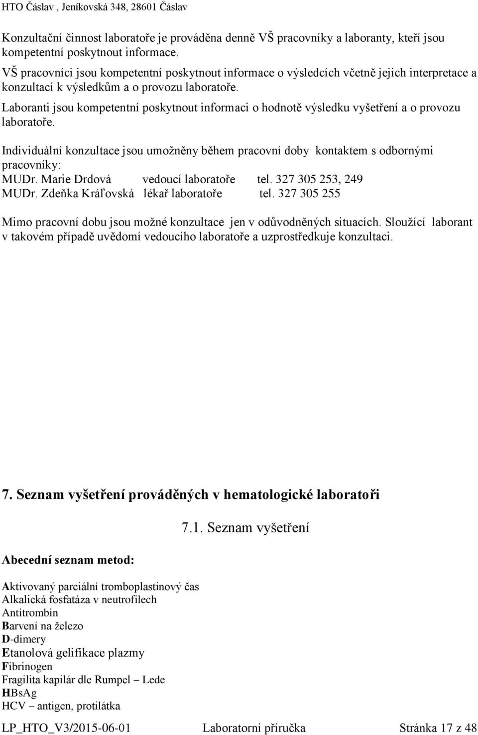 Laboranti jsou kompetentní poskytnout informaci o hodnotě výsledku vyšetření a o provozu laboratoře. Individuální konzultace jsou umožněny během pracovní doby kontaktem s odbornými pracovníky: MUDr.